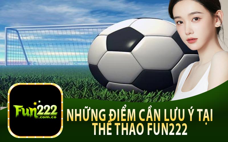 Cần Chú Ý Những Điều Sau Để Có Một Trải Nghiệm Thể Thao Fun222 Tốt Nhất