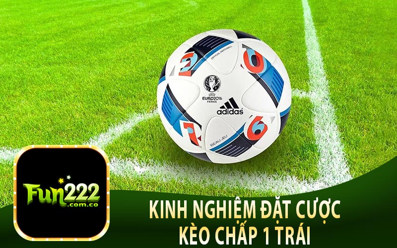 Kinh Nghiệm Đặt Cược Kèo Chấp 1 Trái